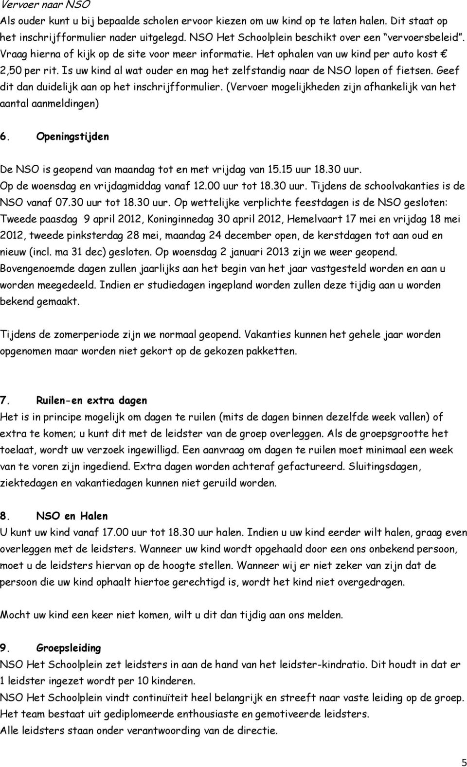 Is uw kind al wat ouder en mag het zelfstandig naar de NSO lopen of fietsen. Geef dit dan duidelijk aan op het inschrijfformulier.