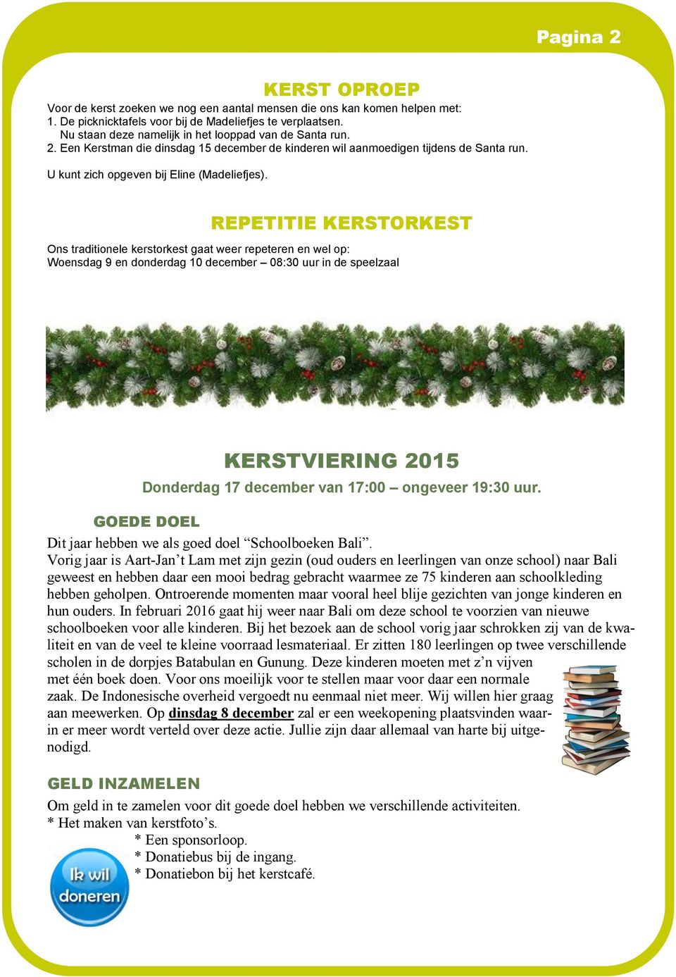 REPETITIE KERSTORKEST Ons traditionele kerstorkest gaat weer repeteren en wel op: Woensdag 9 en donderdag 10 december 08:30 uur in de speelzaal KERSTVIERING 2015 Donderdag 17 december van 17:00