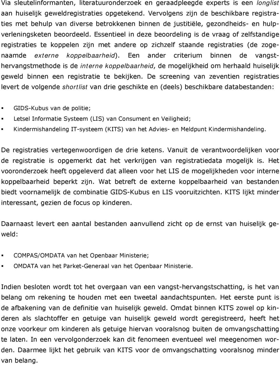 Essentieel in deze beoordeling is de vraag of zelfstandige registraties te koppelen zijn met andere op zichzelf staande registraties (de zogenaamde externe koppelbaarheid).