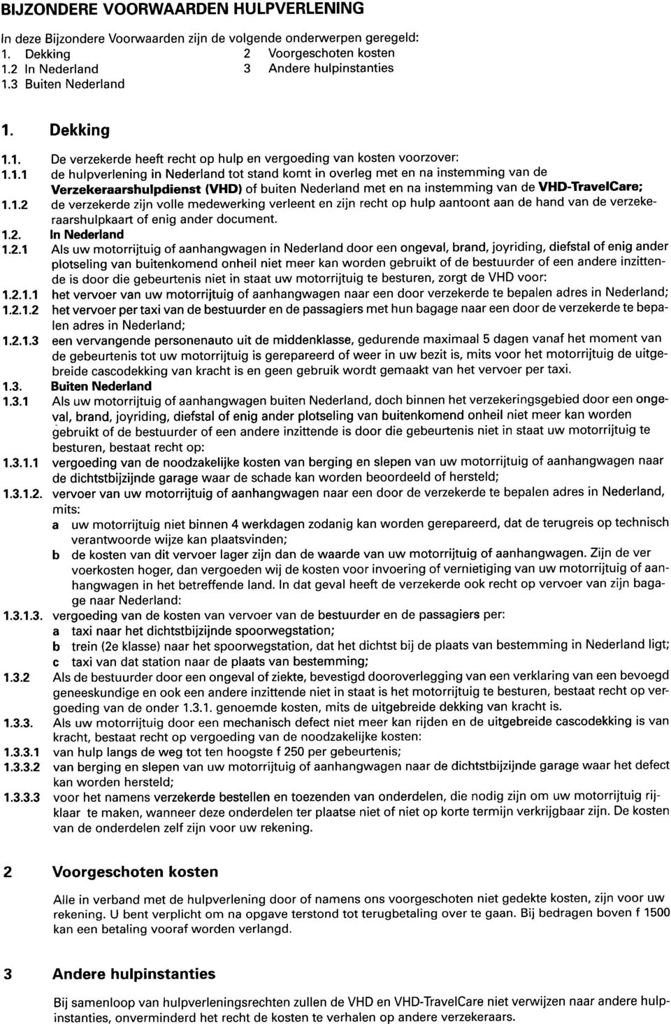 vergoeding van kosten voorzover: de hulpverlening in Nederland tot stand komt in overleg met en na instemming van de Verzekeraarshulpdienst (VHD) of buiten Nederland met en na instemming van de