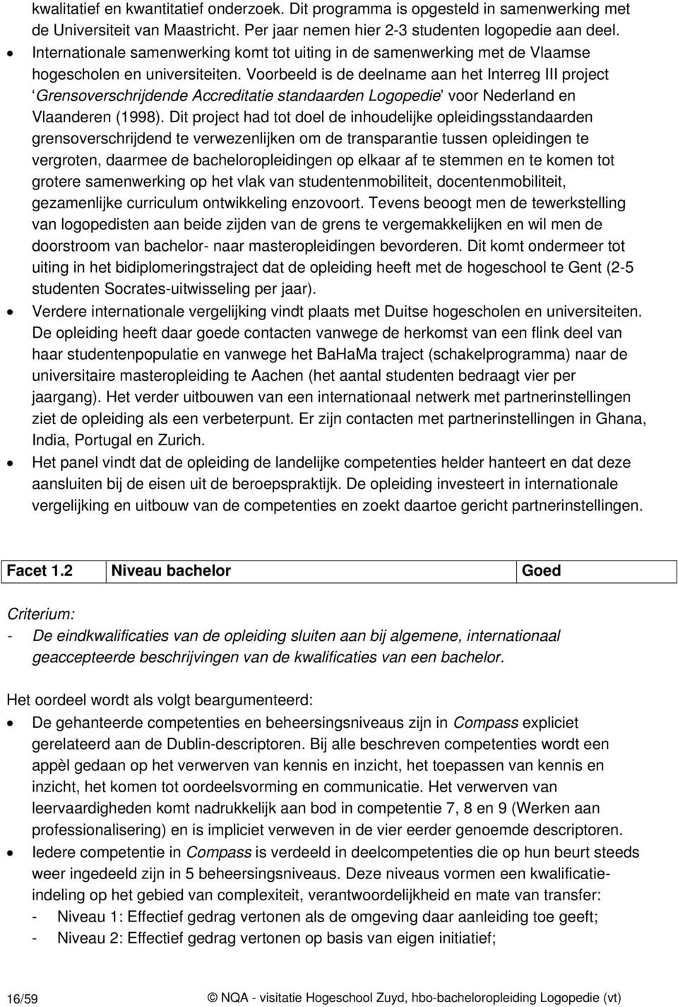 Voorbeeld is de deelname aan het Interreg III project Grensoverschrijdende Accreditatie standaarden Logopedie voor Nederland en Vlaanderen (1998).