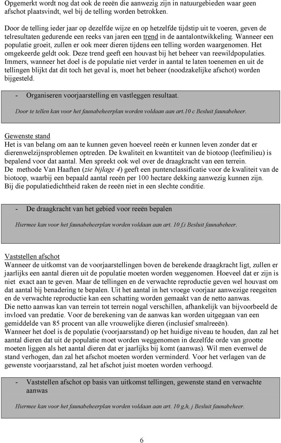 Wanneer een populatie groeit, zullen er ook meer dieren tijdens een telling worden waargenomen. Het omgekeerde geldt ook. Deze trend geeft een houvast bij het beheer van reewildpopulaties.