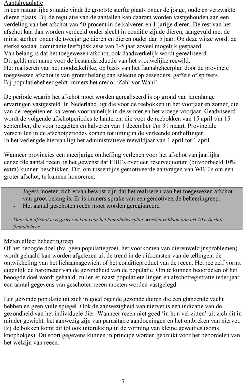 De rest van het afschot kan dan worden verdeeld onder slecht in conditie zijnde dieren, aangevuld met de minst sterken onder de tweejarige dieren en dieren ouder dan 5 jaar.