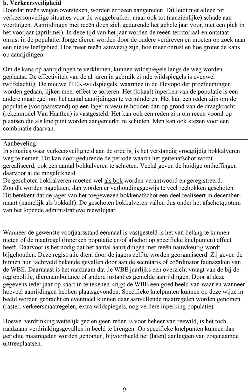 Aanrijdingen met reeën doen zich gedurende het gehele jaar voor, met een piek in het voorjaar (april/mei). In deze tijd van het jaar worden de reeën territoriaal en ontstaat onrust in de populatie.