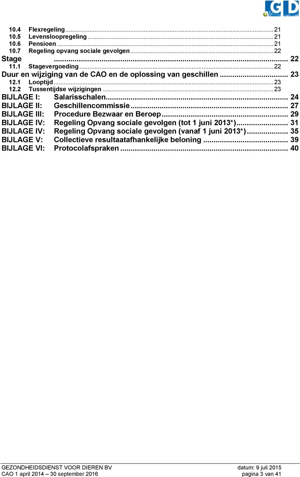 .. 24 BIJLAGE II: Geschillencommissie... 27 BIJLAGE III: Procedure Bezwaar en Beroep... 29 BIJLAGE IV: Regeling Opvang sociale gevolgen (tot 1 juni 2013*).