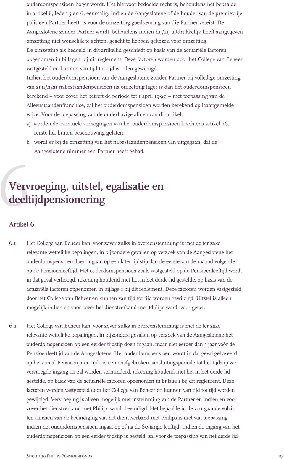 De Aangeslotene zonder Partner wordt, behoudens indien hij/zij uitdrukkelijk heeft aangegeven omzetting niet wenselijk te achten, geacht te hebben gekozen voor omzetting.