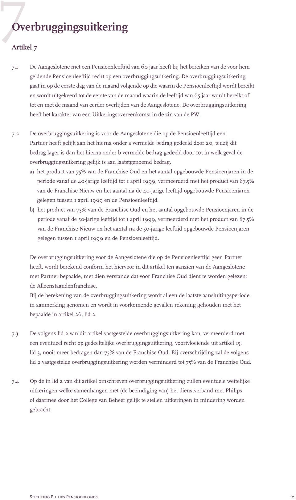 wordt bereikt of tot en met de maand van eerder overlijden van de Aangeslotene. De overbruggingsuitkering heeft het karakter van een Uitkeringsovereenkomst in de zin van de PW. 7.