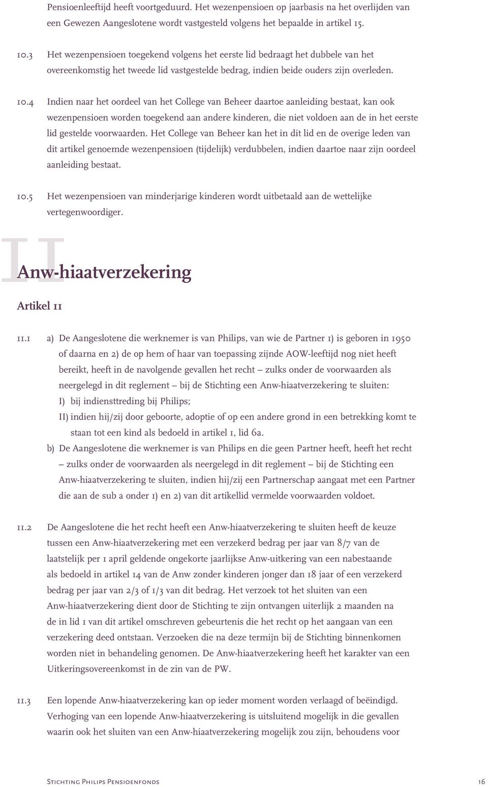 4 Indien naar het oordeel van het College van Beheer daartoe aanleiding bestaat, kan ook wezenpensioen worden toegekend aan andere kinderen, die niet voldoen aan de in het eerste lid gestelde