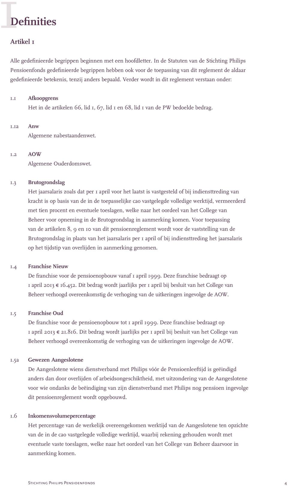 Verder wordt in dit reglement verstaan onder: 1.1 Afkoopgrens Het in de artikelen 66, lid 1, 67, lid 1 en 68, lid 1 van de PW bedoelde bedrag. 1.1a Anw Algemene nabestaandenwet. 1.2 AOW Algemene Ouderdomswet.