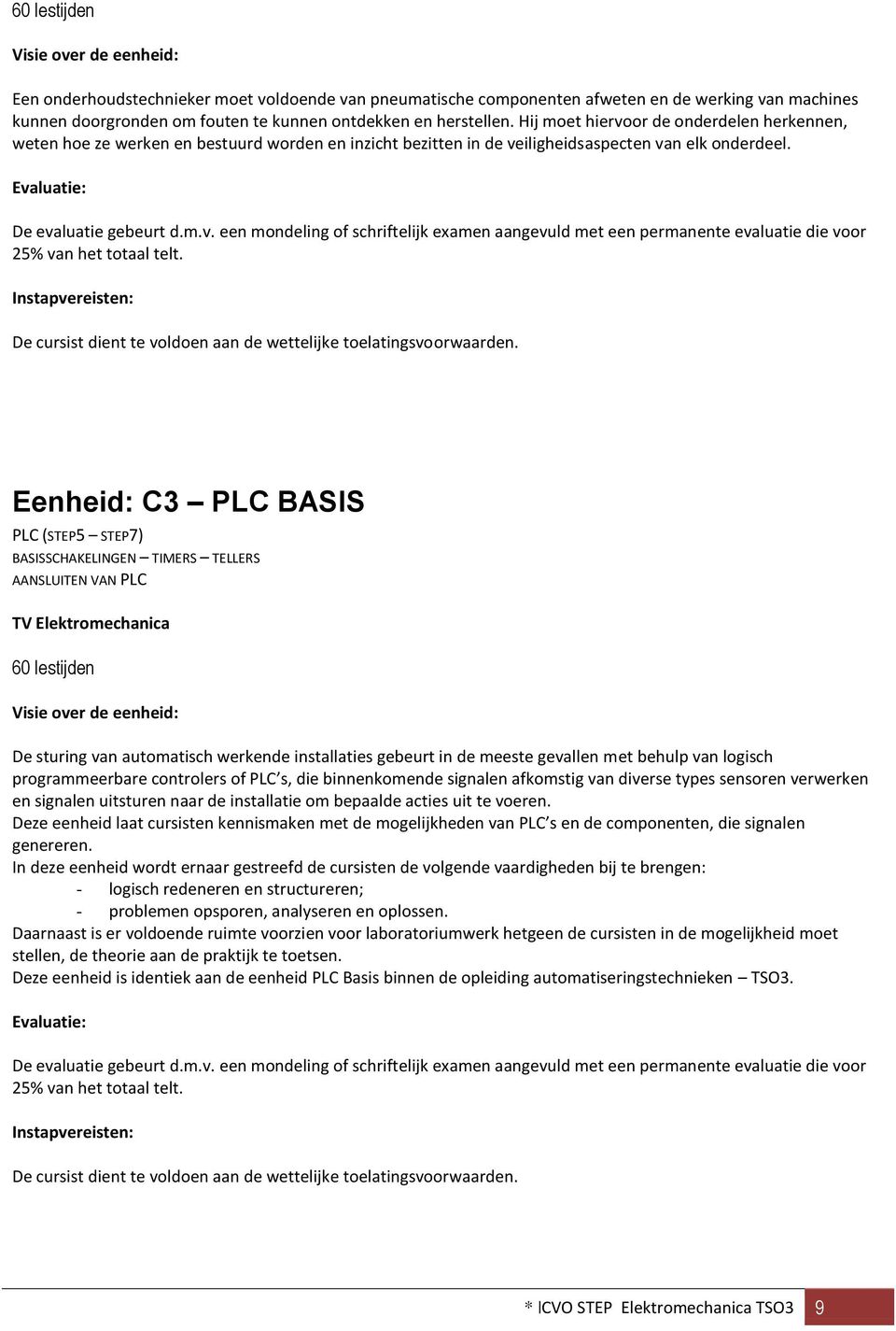 Eenheid: C3 PLC BASIS PLC (STEP5 STEP7) BASISSCHAKELINGEN TIMERS TELLERS AANSLUITEN VAN PLC 60 lestijden De sturing van automatisch werkende installaties gebeurt in de meeste gevallen met behulp van