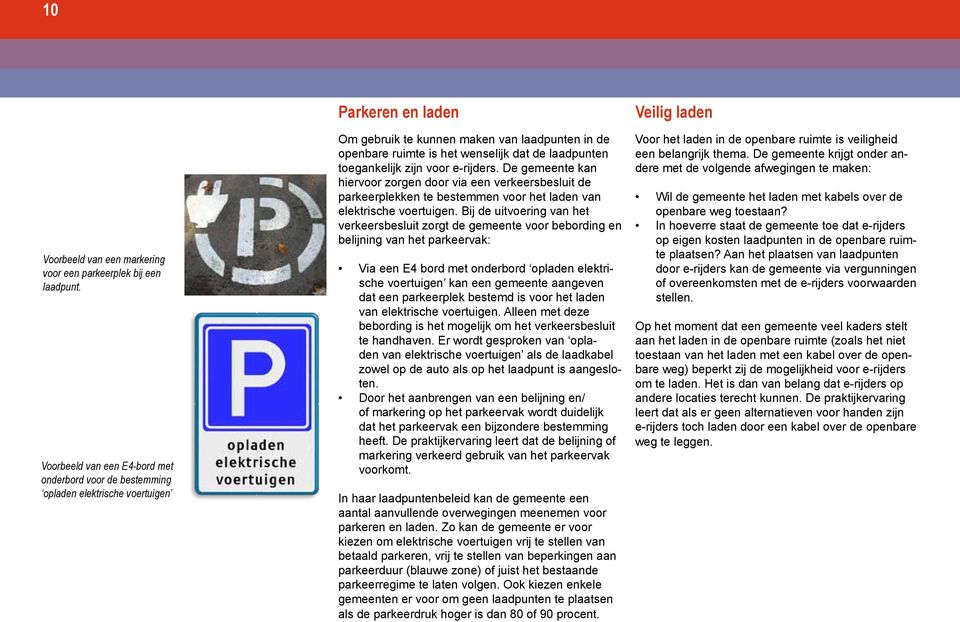 laadpunten toegankelijk zijn voor e-rijders. De gemeente kan hiervoor zorgen door via een verkeersbesluit de parkeerplekken te bestemmen voor het laden van elektrische voertuigen.