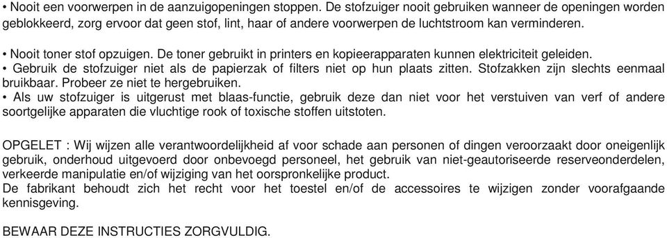 De toner gebruikt in printers en kopieerapparaten kunnen elektriciteit geleiden. Gebruik de stofzuiger niet als de papierzak of filters niet op hun plaats zitten.