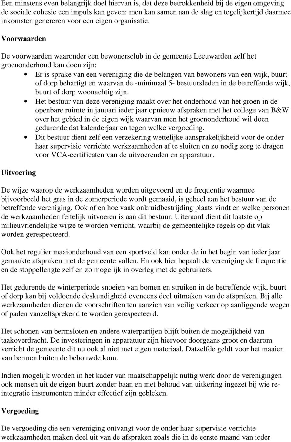 Voorwaarden De voorwaarden waaronder een bewonersclub in de gemeente Leeuwarden zelf het groenonderhoud kan doen zijn: Er is sprake van een vereniging die de belangen van bewoners van een wijk, buurt