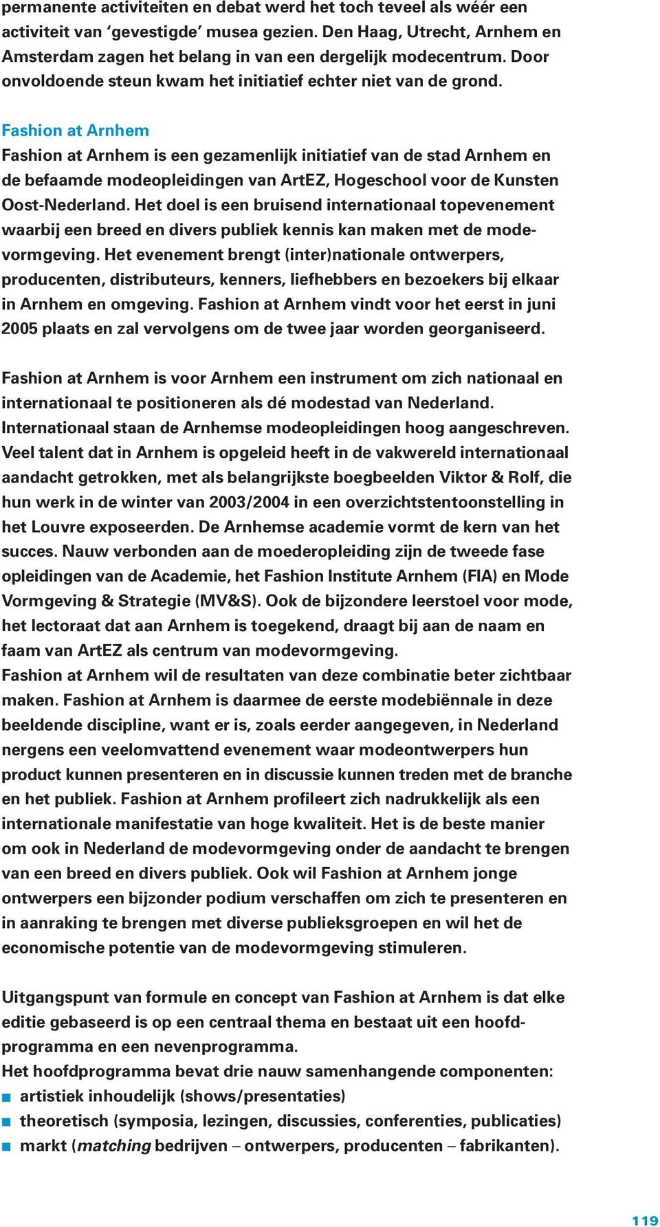 Fashion at Arnhem Fashion at Arnhem is een gezamenlijk initiatief van de stad Arnhem en de befaamde modeopleidingen van ArtEZ, Hogeschool voor de Kunsten Oost-Nederland.