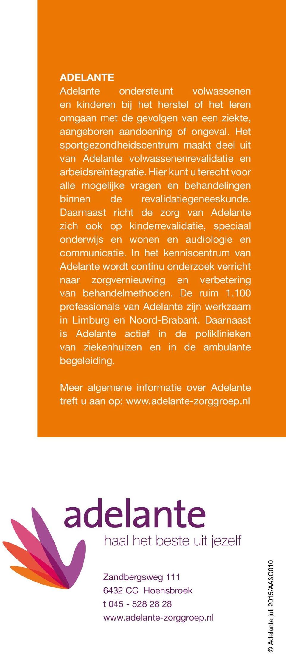 Daarnaast richt de zorg van Adelante zich ook op kinderrevalidatie, speciaal onderwijs en wonen en audiologie en communicatie.