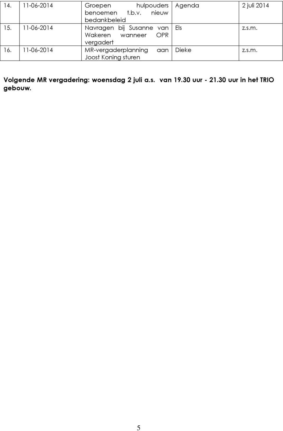 MR-vergaderplanning aan Joost Koning sturen Agenda 2 juli 2014 Els