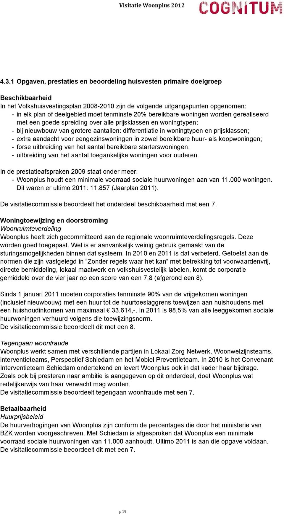 prijsklassen; - extra aandacht voor eengezinswoningen in zowel bereikbare huur- als koopwoningen; - forse uitbreiding van het aantal bereikbare starterswoningen; - uitbreiding van het aantal