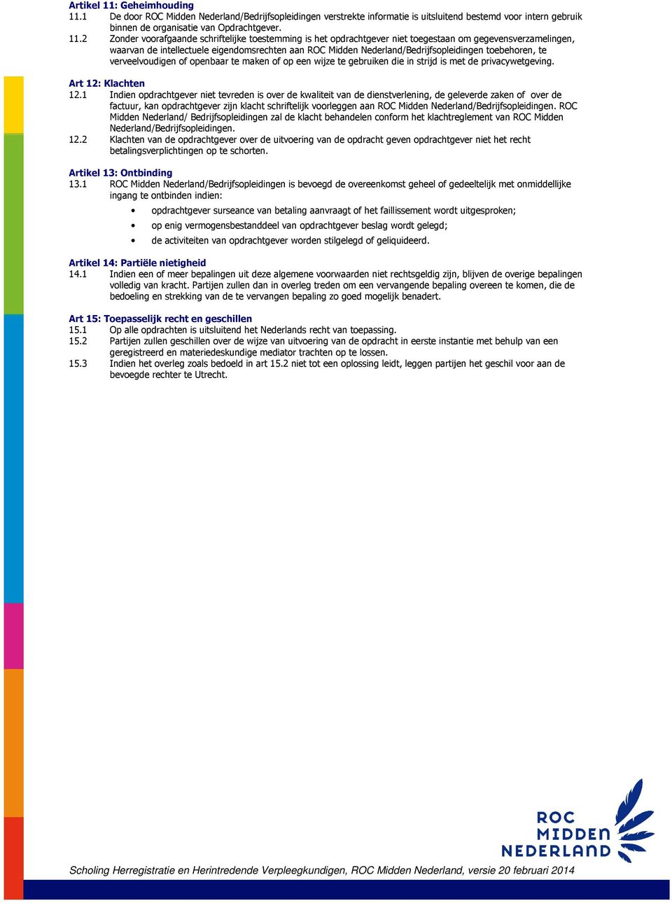 1 De door ROC Midden Nederland/Bedrijfsopleidingen verstrekte informatie is uitsluitend bestemd voor intern gebruik binnen de organisatie van Opdrachtgever. 11.