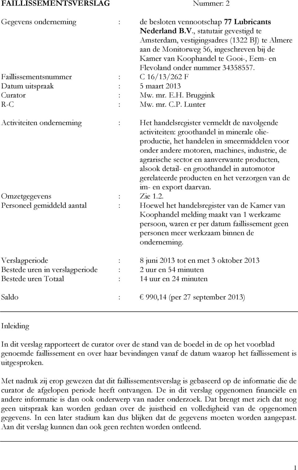 , statutair gevestigd te Amsterdam, vestigingsadres (1322 BJ) te Almere aan de Monitorweg 56, ingeschreven bij de Kamer van Koophandel te Gooi-, Eem- en Flevoland onder nummer 34358557.