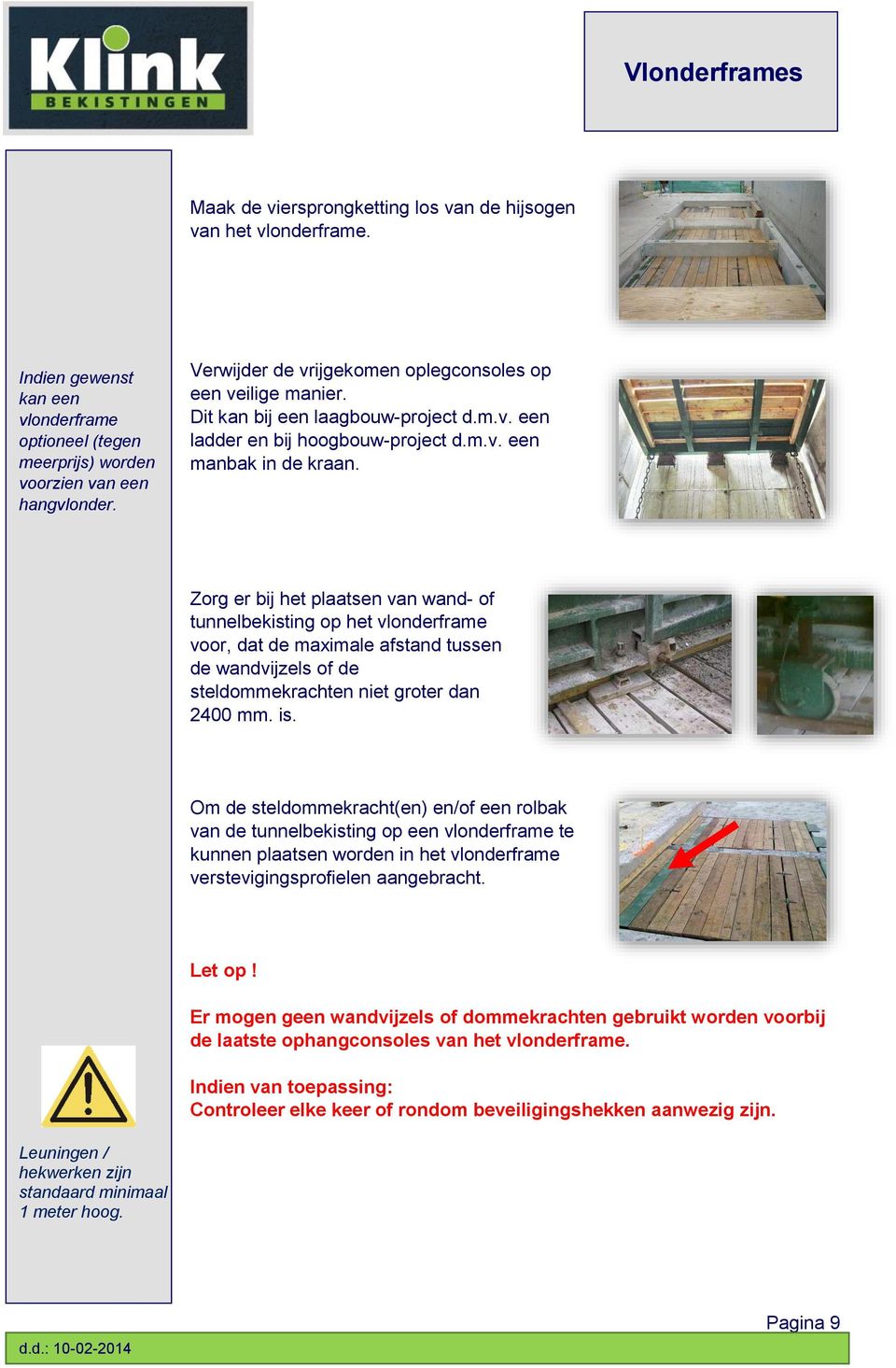 Zorg er bij het plaatsen van wand- of tunnelbekisting op het vlonderframe voor, dat de maximale afstand tussen de wandvijzels of de steldommekrachten niet groter dan 2400 mm. is.