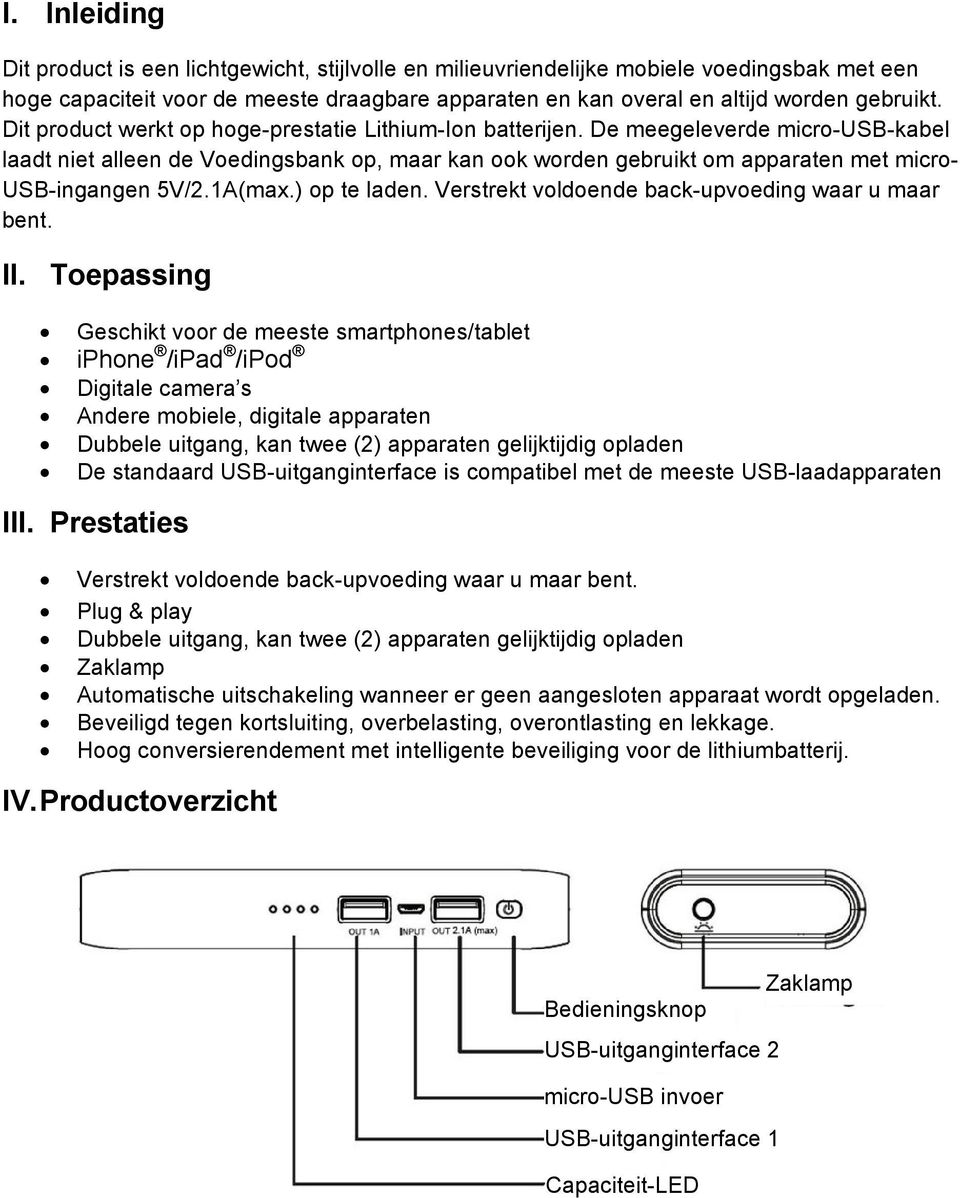 De meegeleverde micro-usb-kabel laadt niet alleen de Voedingsbank op, maar kan ook worden gebruikt om apparaten met micro- USB-ingangen 5V/2.1A(max.) op te laden.