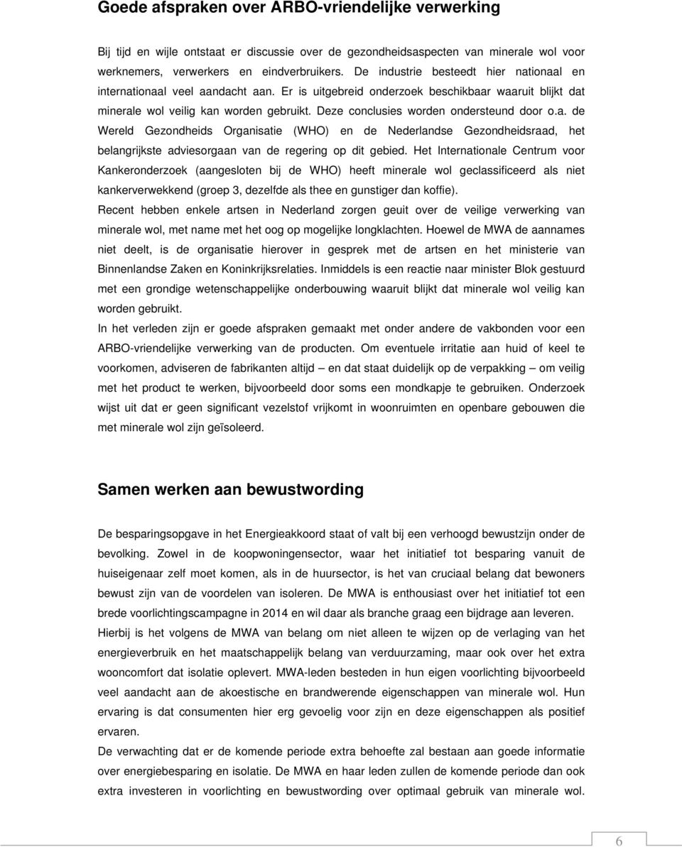 Deze conclusies worden ondersteund door o.a. de Wereld Gezondheids Organisatie (WHO) en de Nederlandse Gezondheidsraad, het belangrijkste adviesorgaan van de regering op dit gebied.