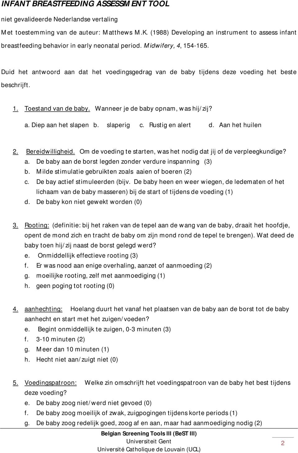 Duid het antwoord aan dat het voedingsgedrag van de baby tijdens deze voeding het beste beschrijft. 1. Toestand van de baby. Wanneer je de baby opnam, was hij/zij? a. Diep aan het slapen b.