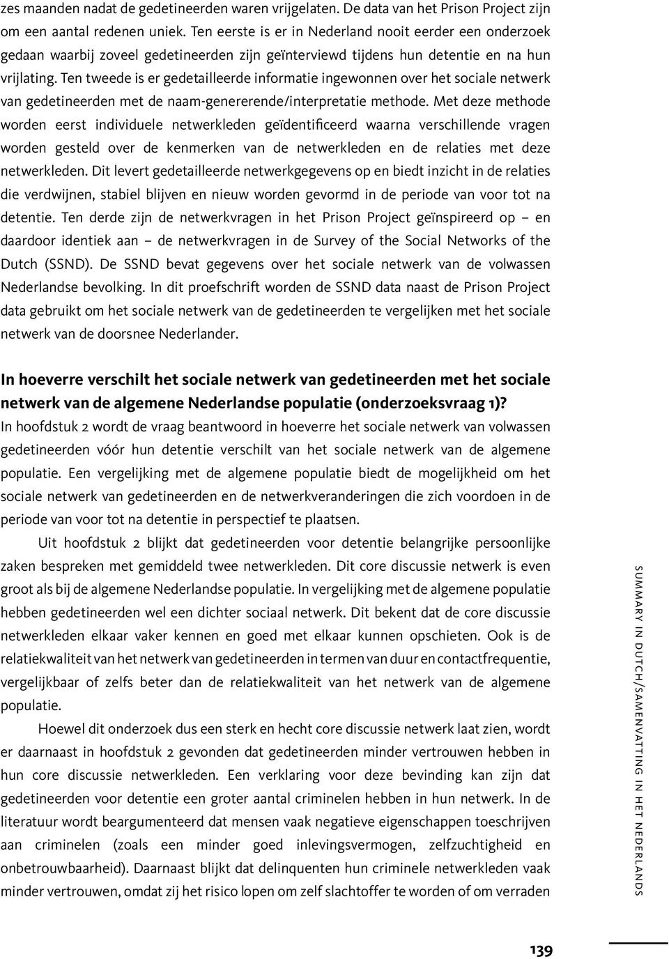 Ten tweede is er gedetailleerde informatie ingewonnen over het sociale netwerk van gedetineerden met de naam-genererende/interpretatie methode.