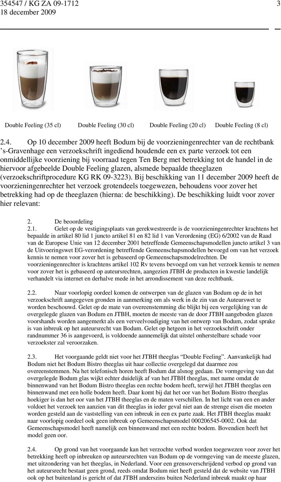 tegen Ten Berg met betrekking tot de handel in de hiervoor afgebeelde Double Feeling glazen, alsmede bepaalde theeglazen (verzoekschriftprocedure KG RK 09-3223).