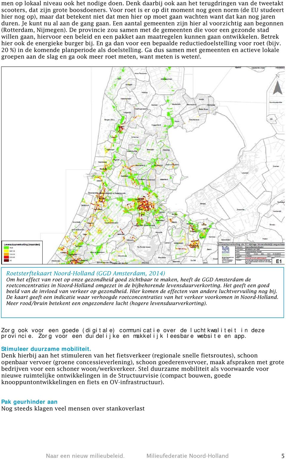 Een aantal gemeenten zijn hier al voorzichtig aan begonnen (Rotterdam, Nijmegen).