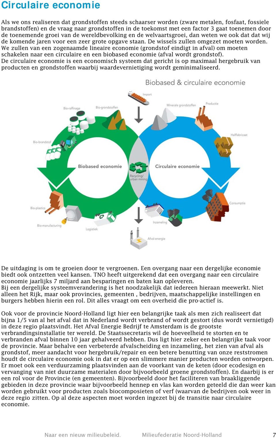 We zullen van een zogenaamde lineaire economie (grondstof eindigt in afval) om moeten schakelen naar een circulaire en een biobased economie (afval wordt grondstof).