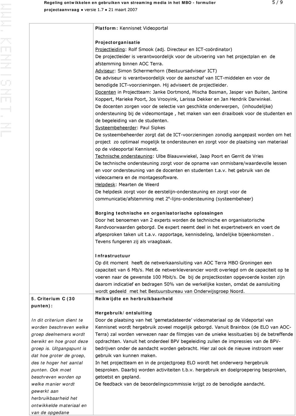 Adviseur: Simon Schermerhorn (Bestuursadviseur ICT) De adviseur is verantwoordelijk voor de aanschaf van ICT-middelen en voor de benodigde ICT-voorzieningen. Hij adviseert de projectleider.