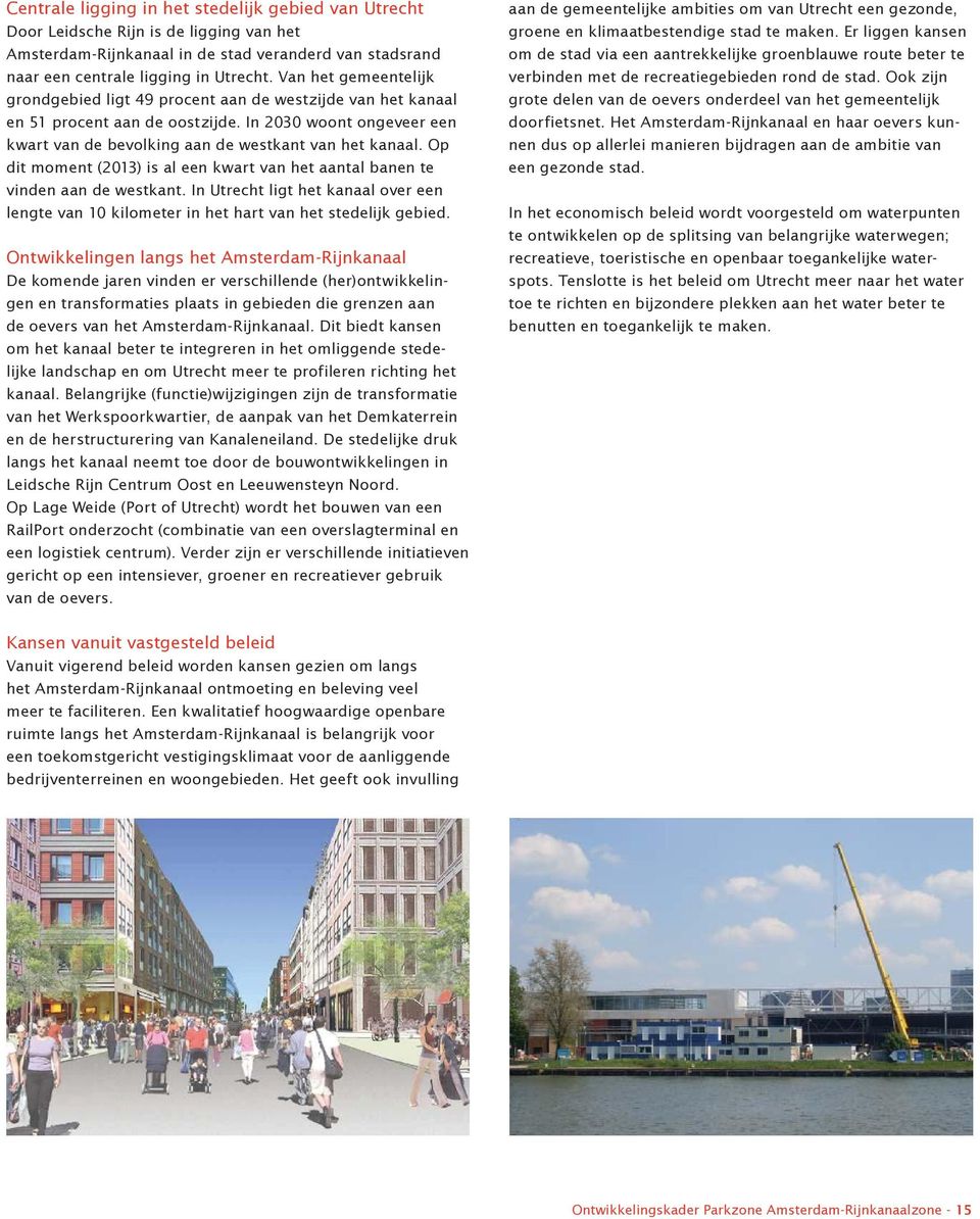 Op dit moment (2013) is al een kwart van het aantal banen te vinden aan de westkant. In Utrecht ligt het kanaal over een lengte van 10 kilometer in het hart van het stedelijk gebied.