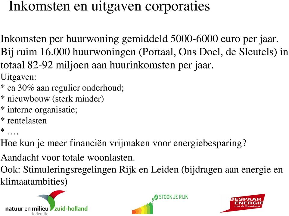 Uitgaven: * ca 30% aan regulier onderhoud; * nieuwbouw (sterk minder) * interne organisatie; * rentelasten *.