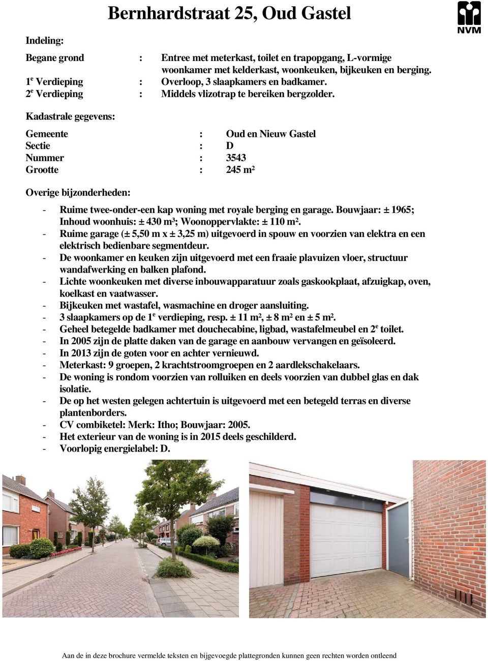 Kadastrale gegevens: Gemeente : Oud en Nieuw Gastel Sectie : D Nummer : 3543 Grootte : 245 m² Overige bijzonderheden: - Ruime twee-onder-een kap woning met royale berging en garage.