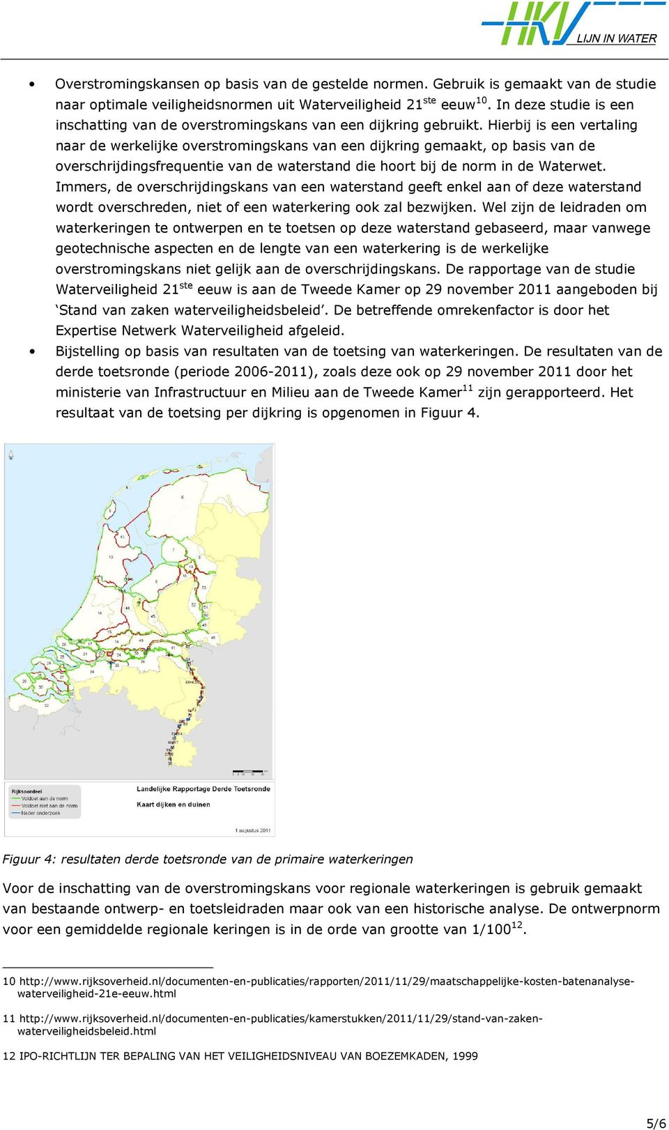 Hierbij is een vertaling naar de werkelijke overstromingskans van een dijkring gemaakt, op basis van de overschrijdingsfrequentie van de waterstand die hoort bij de norm in de Waterwet.