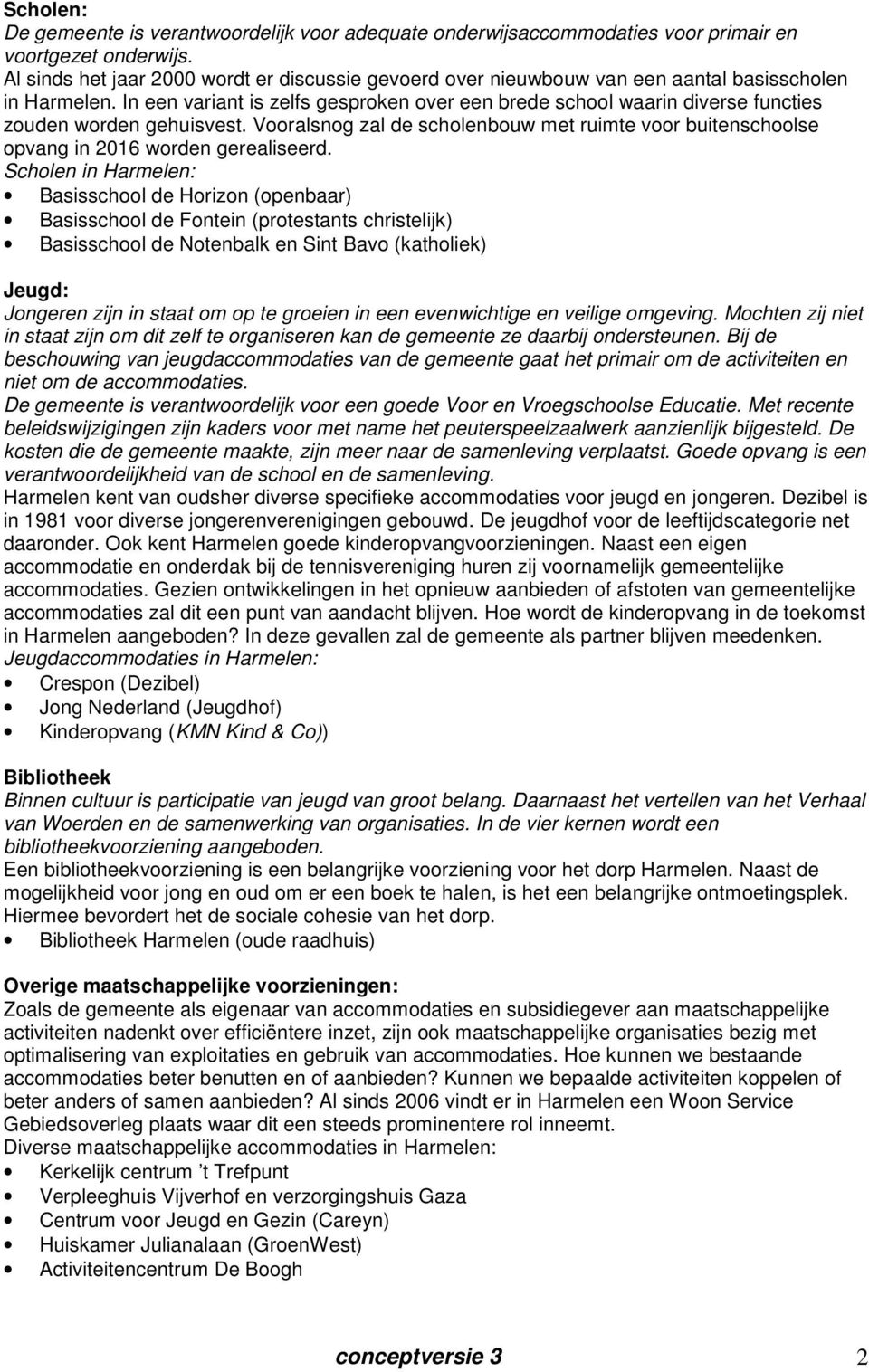 In een variant is zelfs gesproken over een brede school waarin diverse functies zouden worden gehuisvest.