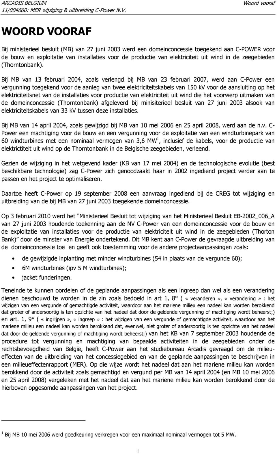 Bij MB van 13 februari 2004, zoals verlengd bij MB van 23 februari 2007, werd aan C-Power een vergunning toegekend voor de aanleg van twee elektriciteitskabels van 150 kv voor de aansluiting op het