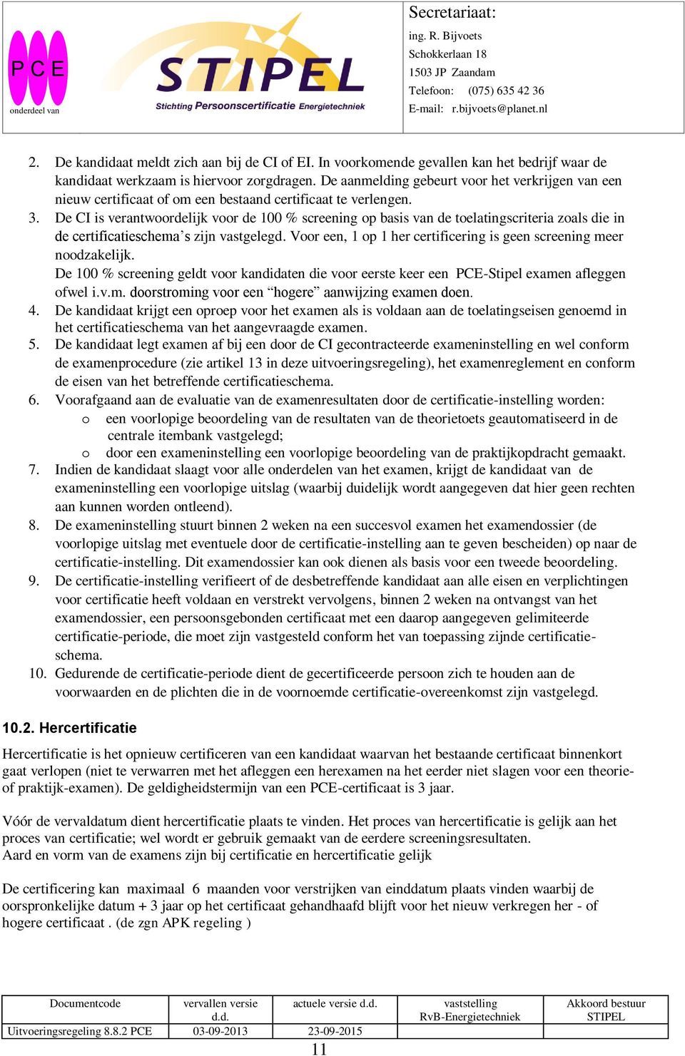 De CI is verantwoordelijk voor de 100 % screening op basis van de toelatingscriteria zoals die in de certificatieschema s zijn vastgelegd.