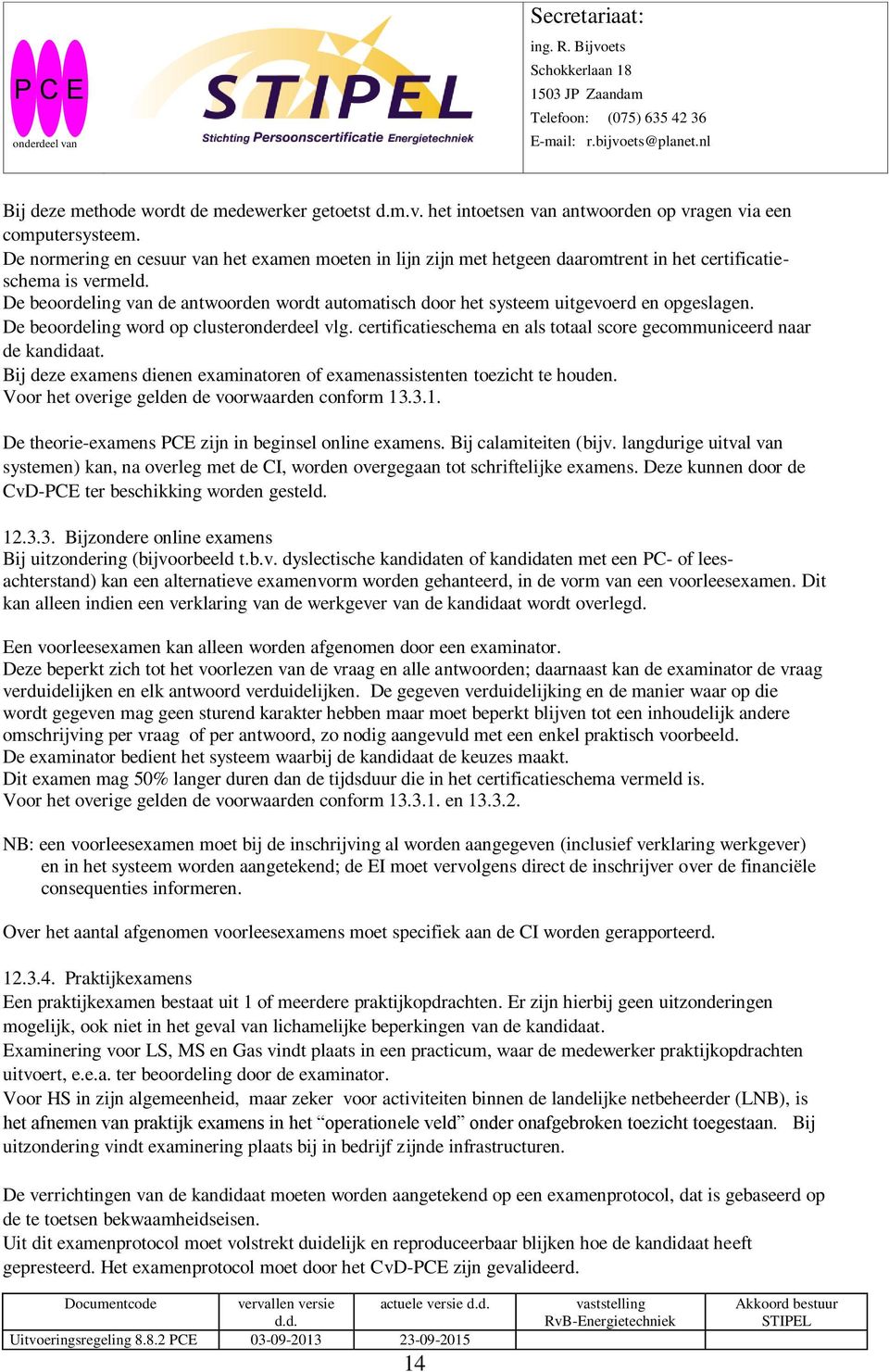 De beoordeling van de antwoorden wordt automatisch door het systeem uitgevoerd en opgeslagen. De beoordeling word op clusteronderdeel vlg.