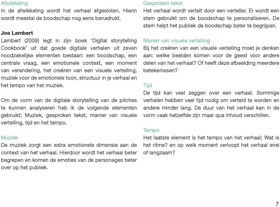 context, een moment van verandering, het creëren van een visuele vertelling, muziek voor de emotionele toon, structuur in je verhaal en het tempo van het muziek.