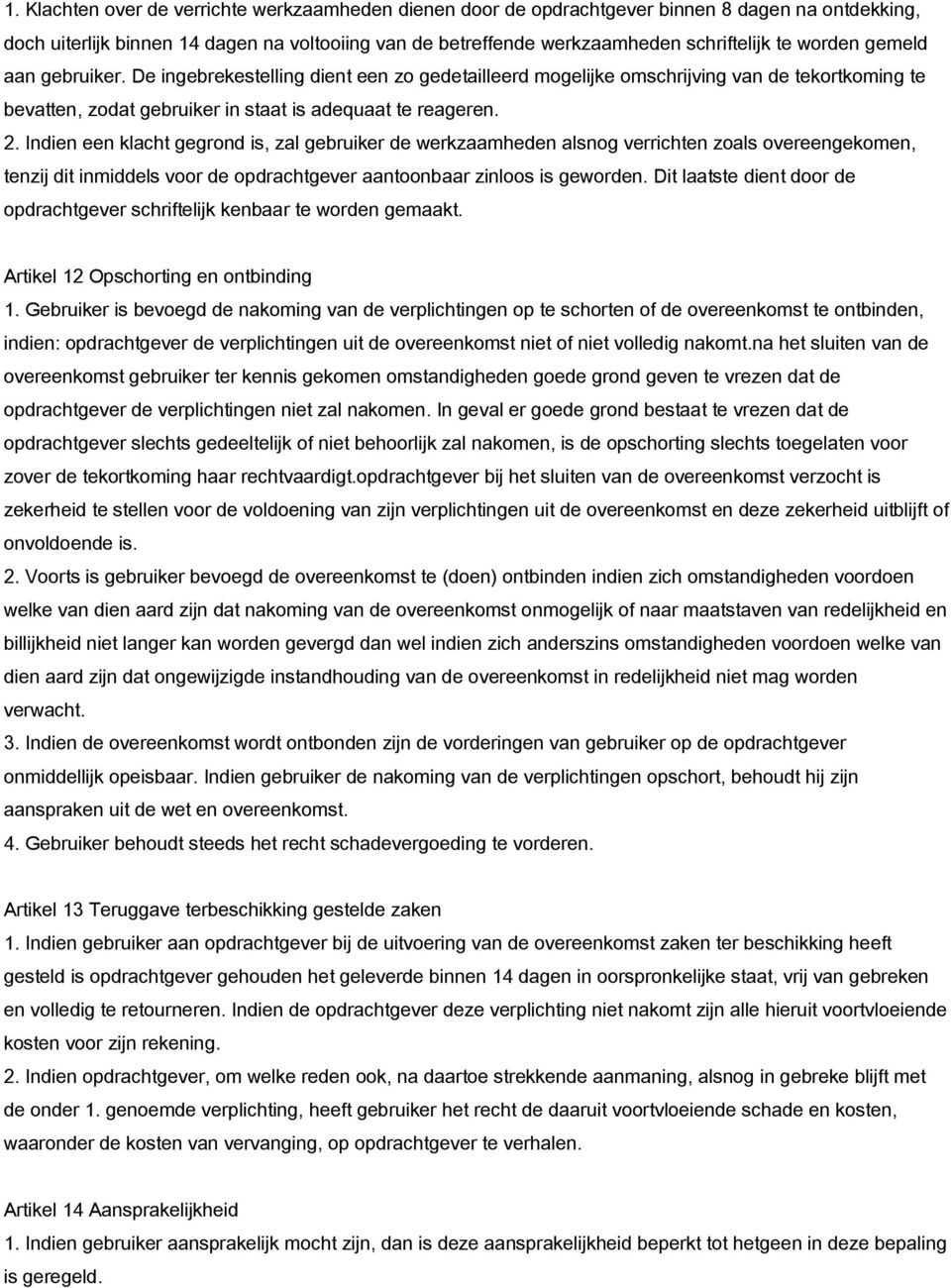 Indien een klacht gegrond is, zal gebruiker de werkzaamheden alsnog verrichten zoals overeengekomen, tenzij dit inmiddels voor de opdrachtgever aantoonbaar zinloos is geworden.