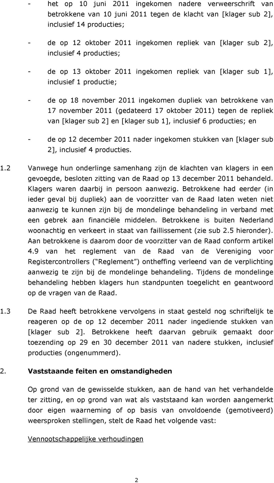 2011 (gedateerd 17 oktober 2011) tegen de repliek van [klager sub 2] en [klager sub 1], inclusief 6 producties; en - de op 12 december 2011 nader ingekomen stukken van [klager sub 2], inclusief 4