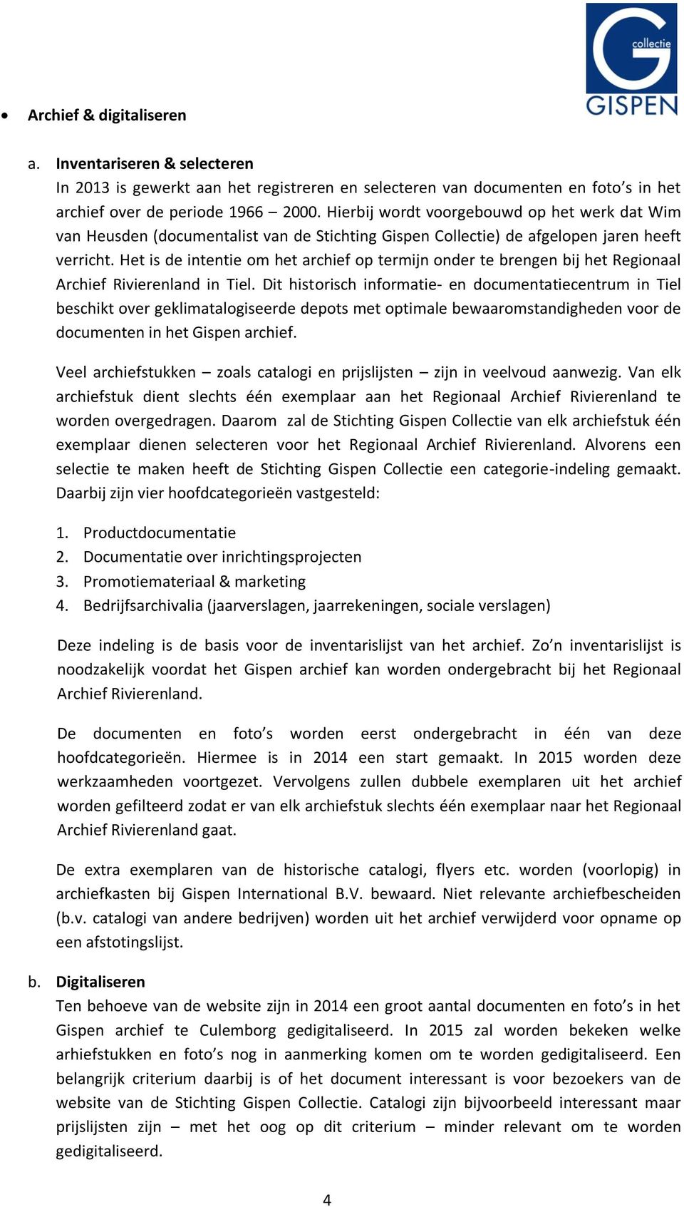 Het is de intentie om het archief op termijn onder te brengen bij het Regionaal Archief Rivierenland in Tiel.