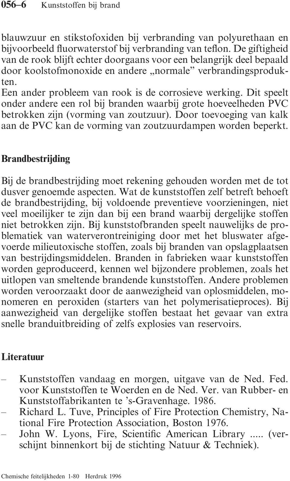 Dit speelt onder andere een rol bij branden waarbij grote hoeveelheden PVC betrokken zijn (vorming van zoutzuur). Door toevoeging van kalk aan de PVC kan de vorming van zoutzuurdampen worden beperkt.