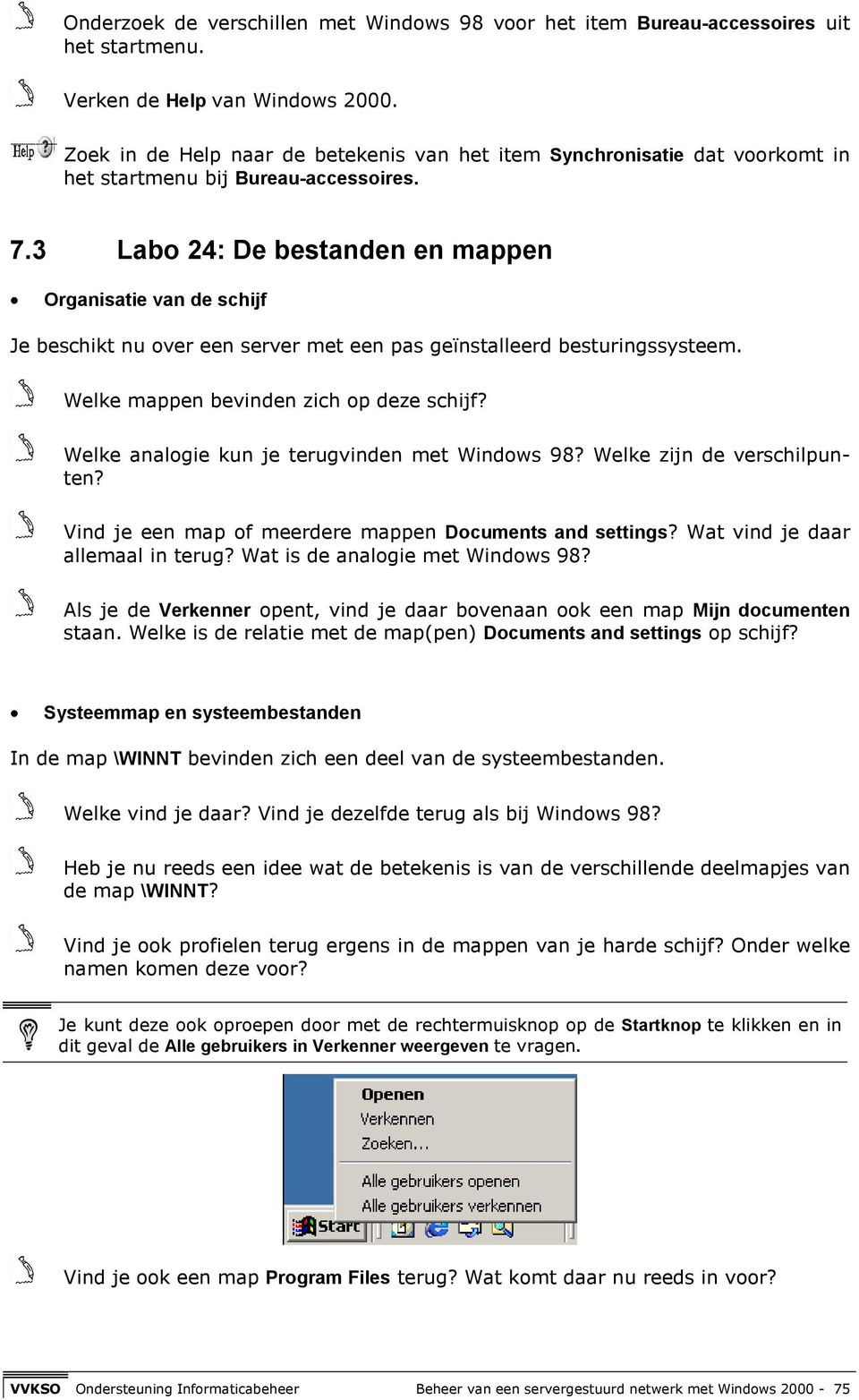 3 Labo 24: De bestanden en mappen Organisatie van de schijf Je beschikt nu over een server met een pas geïnstalleerd besturingssysteem. Welke mappen bevinden zich op deze schijf?