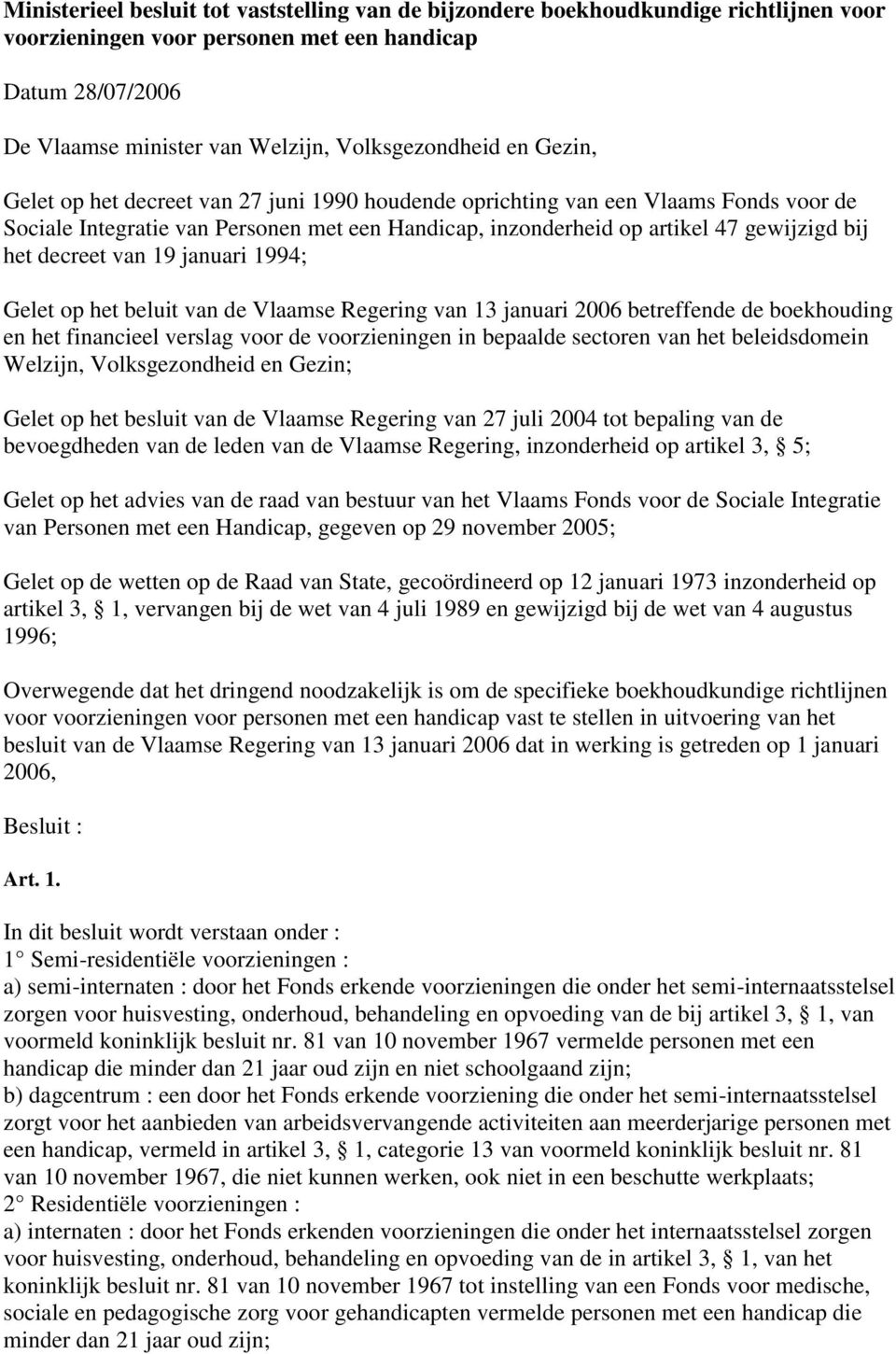 van 19 januari 1994; Gelet op het beluit van de Vlaamse Regering van 13 januari 2006 betreffende de boekhouding en het financieel verslag voor de voorzieningen in bepaalde sectoren van het