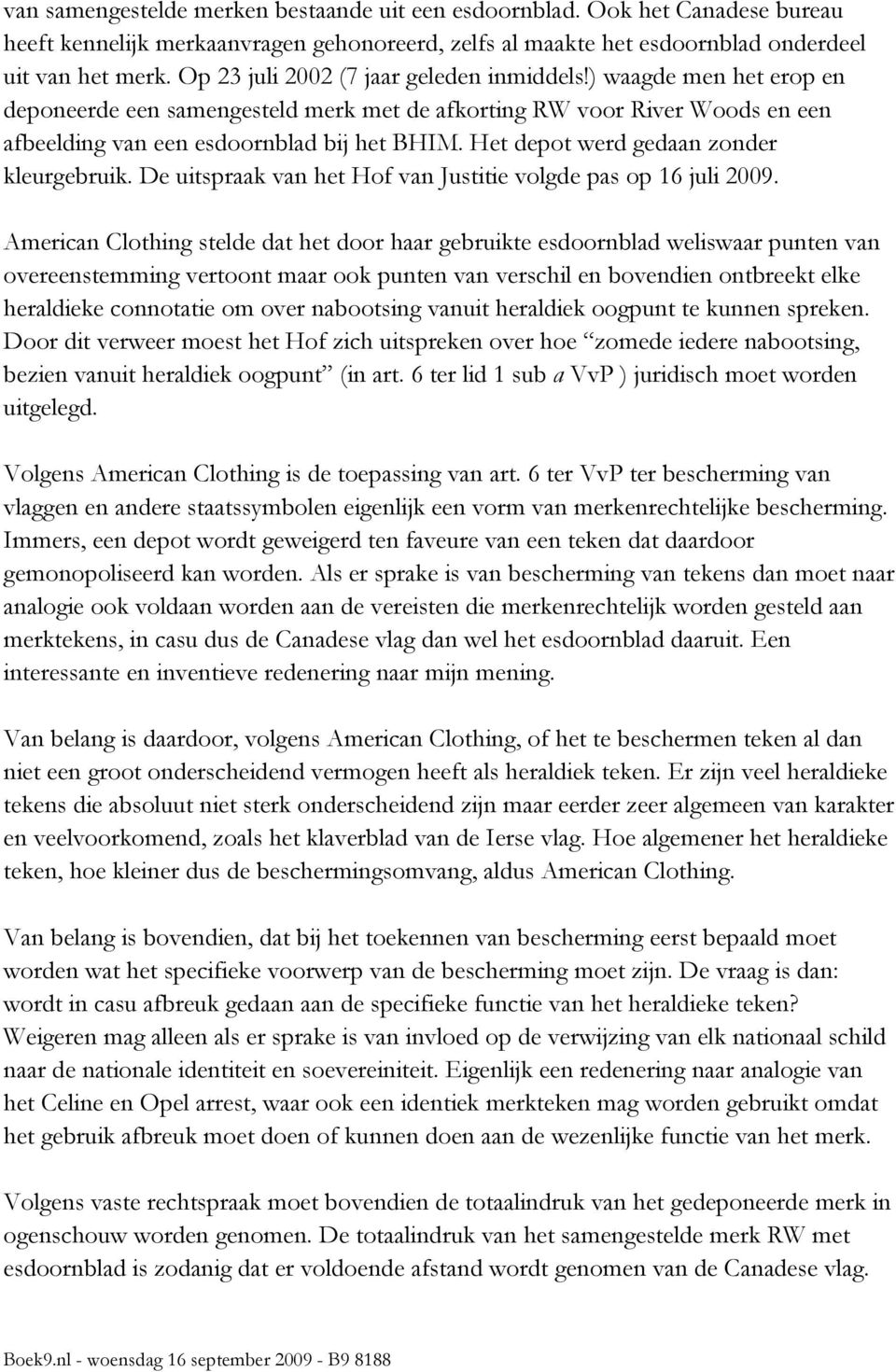 Het depot werd gedaan zonder kleurgebruik. De uitspraak van het Hof van Justitie volgde pas op 16 juli 2009.