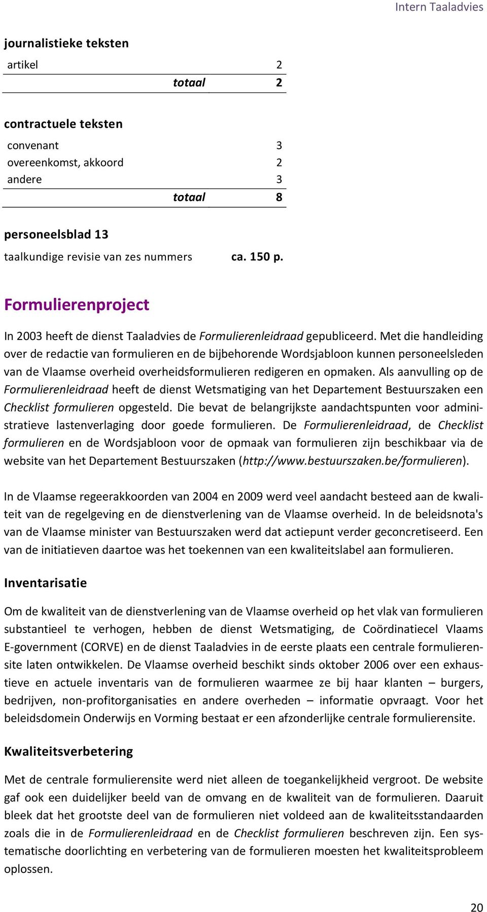Met die handleiding over de redactie van formulieren en de bijbehorende Wordsjabloon kunnen personeelsleden van de Vlaamse overheid overheidsformulieren redigeren en opmaken.