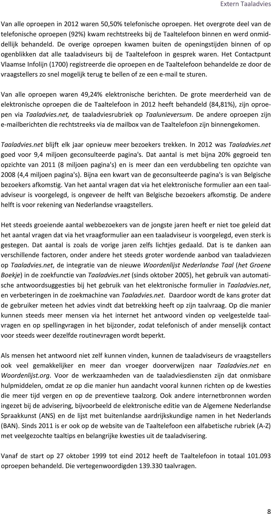 Het Contactpunt Vlaamse Infolijn (1700) registreerde die oproepen en de Taaltelefoon behandelde ze door de vraagstellers zo snel mogelijk terug te bellen of ze een e-mail te sturen.